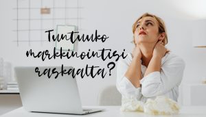 Mitä tehdä, jos markkinointi tuntuu raskaalta?